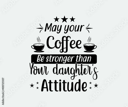 coffee typography Vintage Design. may your coffee be stronger than your daughter's attitude. Take away cafe poster, t-shirt for caffeine addicts. illustration Vector icon symbol design.