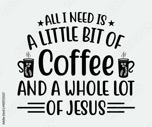 all I need is a little bit of coffee and a whole lot of Jesus. Take away cafe poster, t-shirt for caffeine addicts. Modern calligraphy for advertising print products, banners, cafe menu.