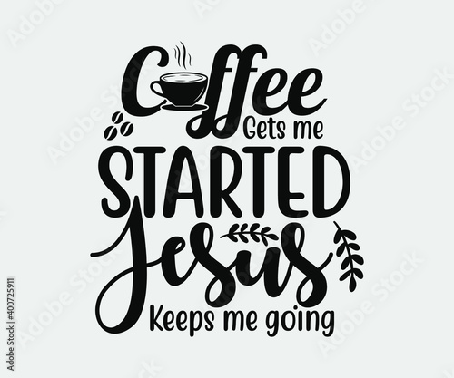 Coffee typography Vintage Design. coffee gets me started Jesus keeps me going. Take away cafe poster, t-shirt for caffeine addicts. Modern calligraphy for advertising print products,banners,cafe menu.