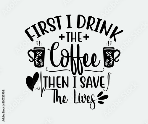 First I Drink The Coffee Then I Save The Lives. Take away cafe poster, t-shirt for caffeine addicts. Modern calligraphy for advertising print products, banners, cafe menu. Vector illustration.
