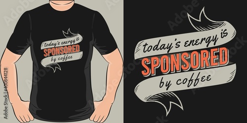 Today's Good Mood Is Sponsored By Coffee. Unique and Trendy T-Shirt Design.
