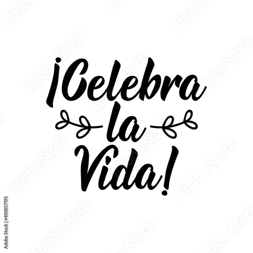 Celebrate life - in Spanish. Lettering. Ink illustration. Modern brush calligraphy.