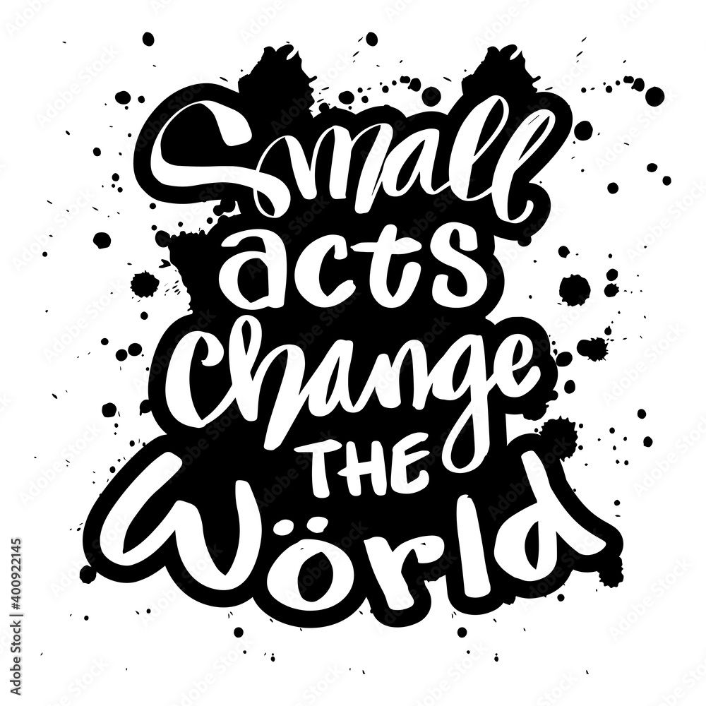 Small acts change the world hand drawn vector lettering phrase. Motivational quote. Small acts change the world hand drawn vector lettering phrase. Motivational quote.