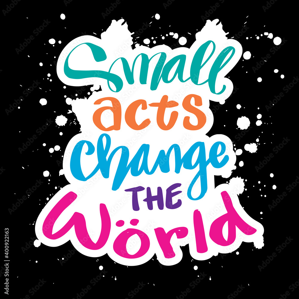 Small acts change the world hand drawn vector lettering phrase. Motivational quote.