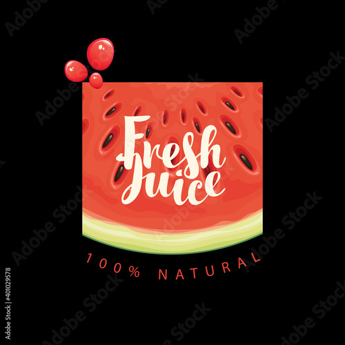 Vector banner or label for fresh juice with a ripe watermelon slice, red juice drops and calligraphic lettering Fresh Juice on a black background