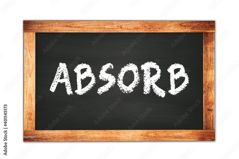 ABSORB text written on wooden frame school blackboard. ABSORB text written on wooden frame school blackboard.