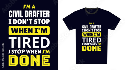 Civil Drafter T Shirt Design. I 'm a Civil Drafter I Don't Stop When I'm Tired, I Stop When I'm Done