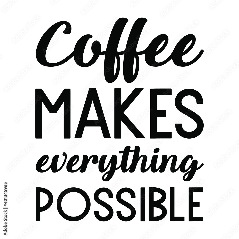Coffee makes everything possible. Vector Quote Coffee makes everything possible. Vector Quote