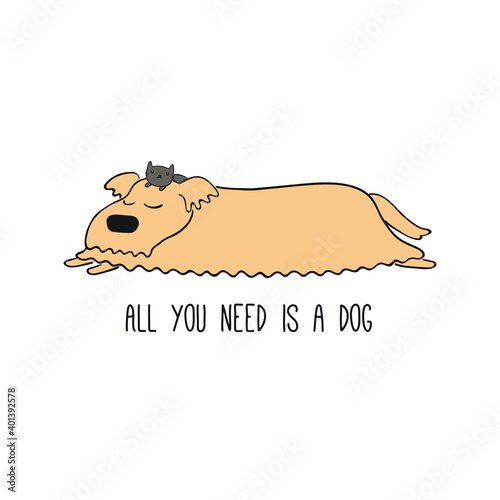 Cute funny sleeping dog, kitten, quote All you need is a dog. Hand drawn color vector illustration, isolated on white. Line art. Pet logo, icon. Design concept trendy poster, t-shirt, fashion print.