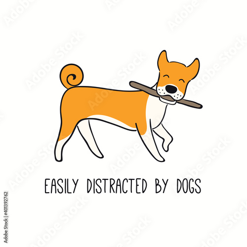 Cute funny dog, puppy, carrying stick, quote Easily distracted by dogs. Hand drawn color vector illustration, isolated on white. Line art. Pet logo, icon. Design concept poster, t-shirt, fashion print