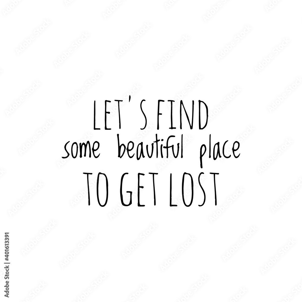 ''Let's find some beautiful place to get lost'' Lettering
