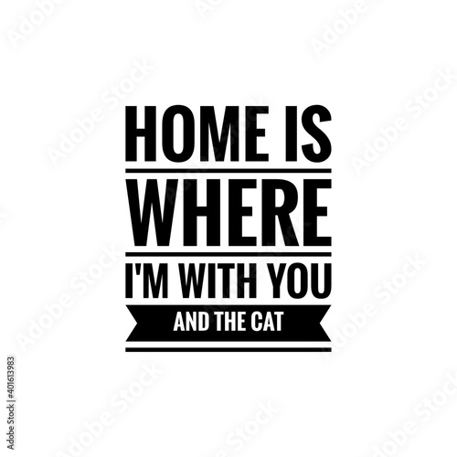 ''Home is where I'm with you and the cat'' Lettering