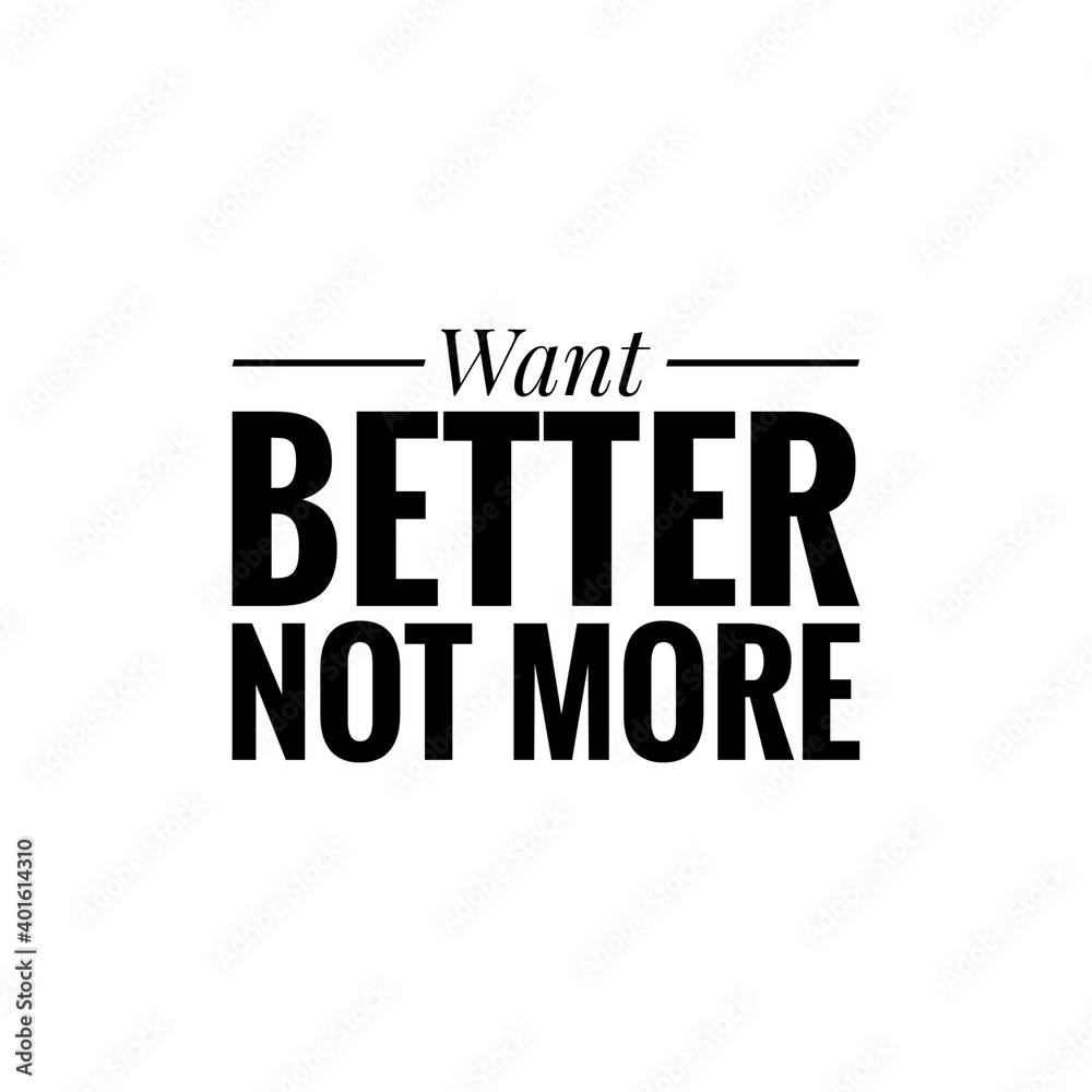 ''Want better, not more'' Lettering