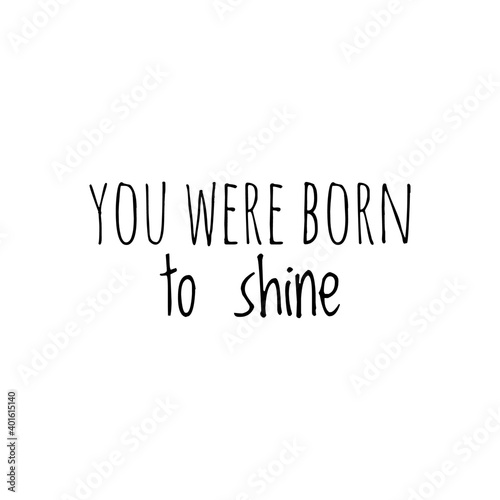 ''You were born to shine'' Lettering