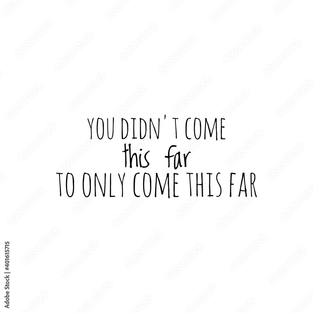 ''You didn't come this far to only come this far'' Lettering