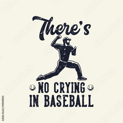 Photography vintage slogan typography there's no crying in baseball for t shirt design