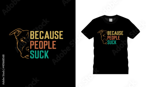 Because People Suck Typography T shirt Design, apparel, template, eps, vector, print design, dog t shirt, vintage