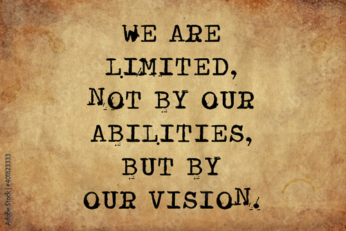 We are limited not by our abilities but by our vision