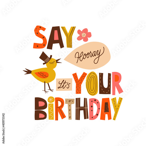 Say Hooray It`s Your Birthday  hand drawn lettering. Cute bird illustration. Colourful  paper application style. Anniversary invitation template for celebration design. Fun letters for b-day card