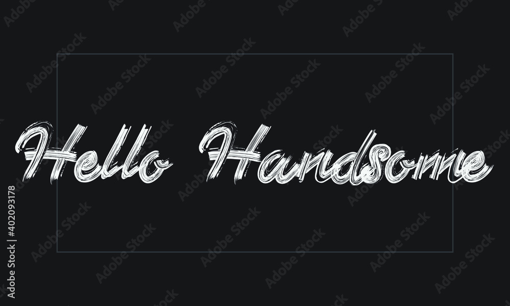 Obraz premium Hello Handsome Typography Handwritten modern brush lettering words in white text and phrase isolated on the Black background
