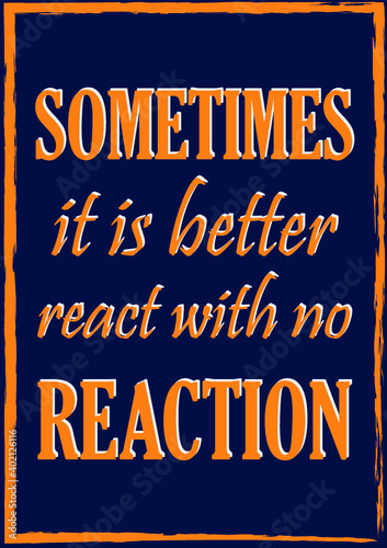 Sometimes it is better react with no reaction. Inspiring motivation quote Vector typography poster for design