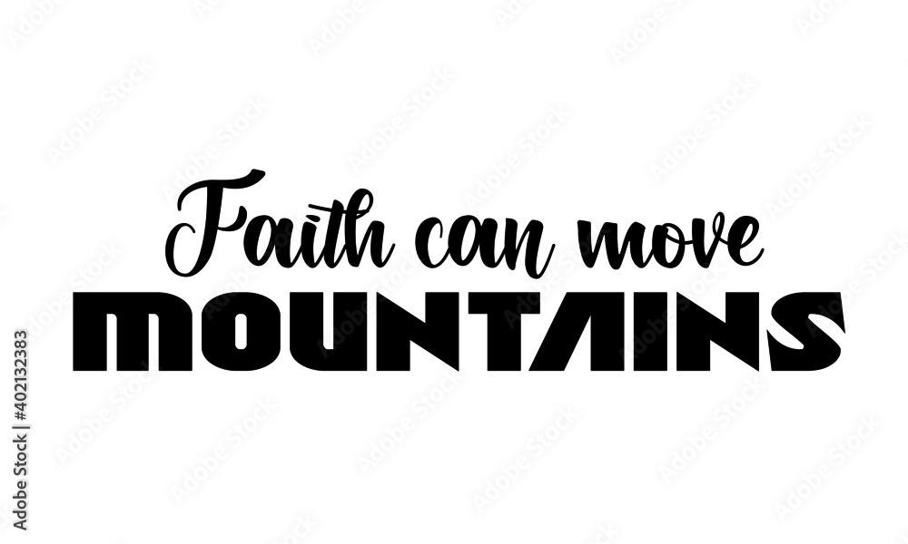 Faith can move mountains, Christian faith, Typography for print or use as poster, card, flyer or T Shirt