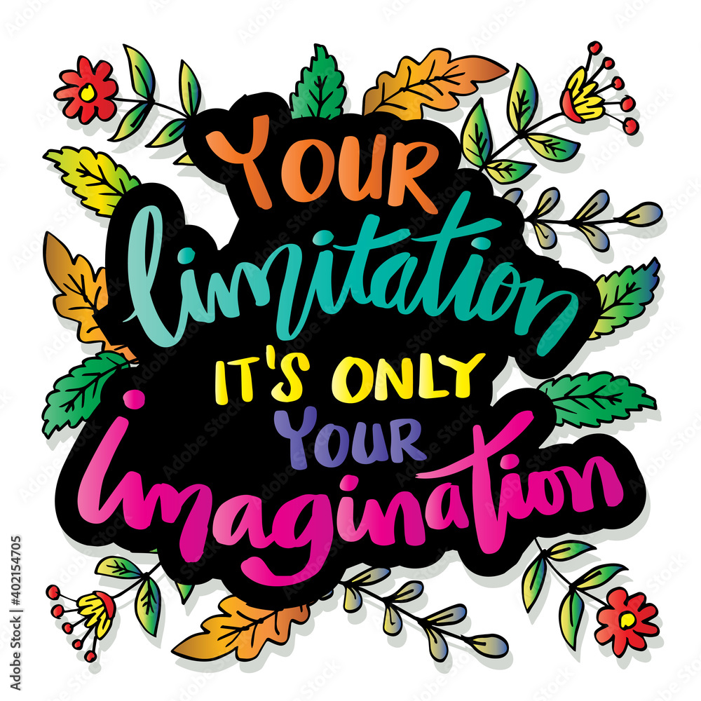 Your limitation it's only your imagination. Motivational quote.
