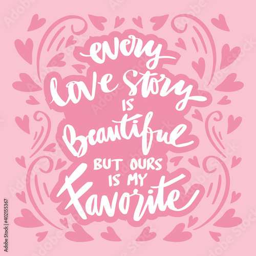 Every Love Story is Beautiful but our is My Favorite. Handwriting romantic lettering. Wall deco quote.