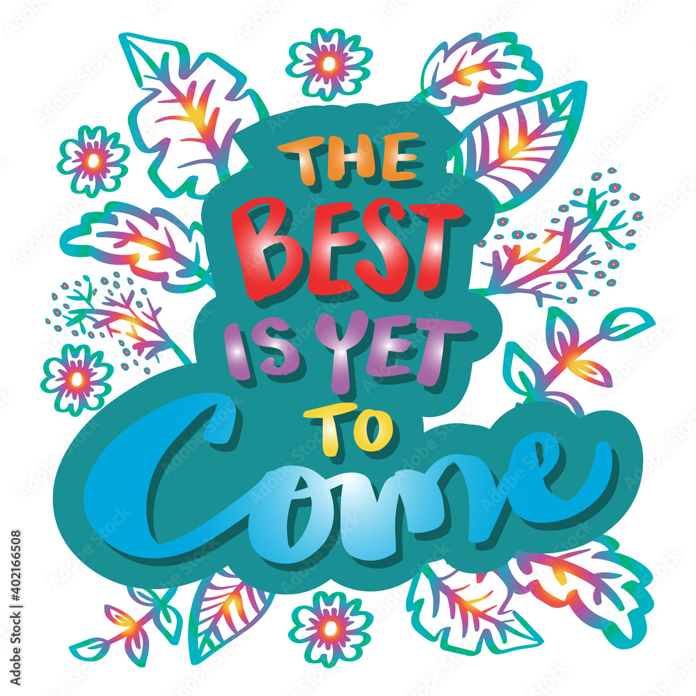 The best is yet to come. Hand written lettering