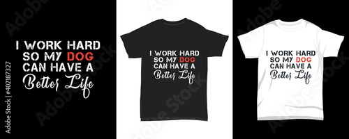 " I work hard so my dog can have a better life " typography t-shirt