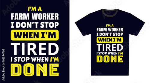 farm worker T Shirt Design. I 'm a farm worker I Don't Stop When I'm Tired, I Stop When I'm Done