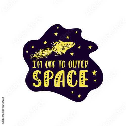 Inspirational vector lettering phrase: I'm Off To Outer Space. Hand drawn kid poster.