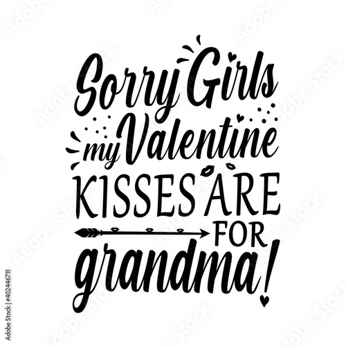 Sorry girls my Valentine kisses are for grandma!, Valentine’s day greetings, funny valentine’s day greetings Good for greeting card, t shirt print, mug etc