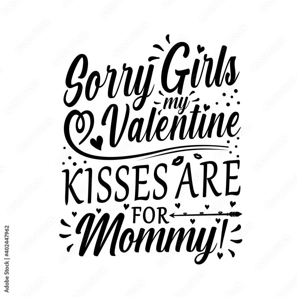 Sorry girls my Valentine kisses are for mommy!, Valentine’s day greetings, funny valentine’s day greetings Good for greeting card, t shirt print, mug etc