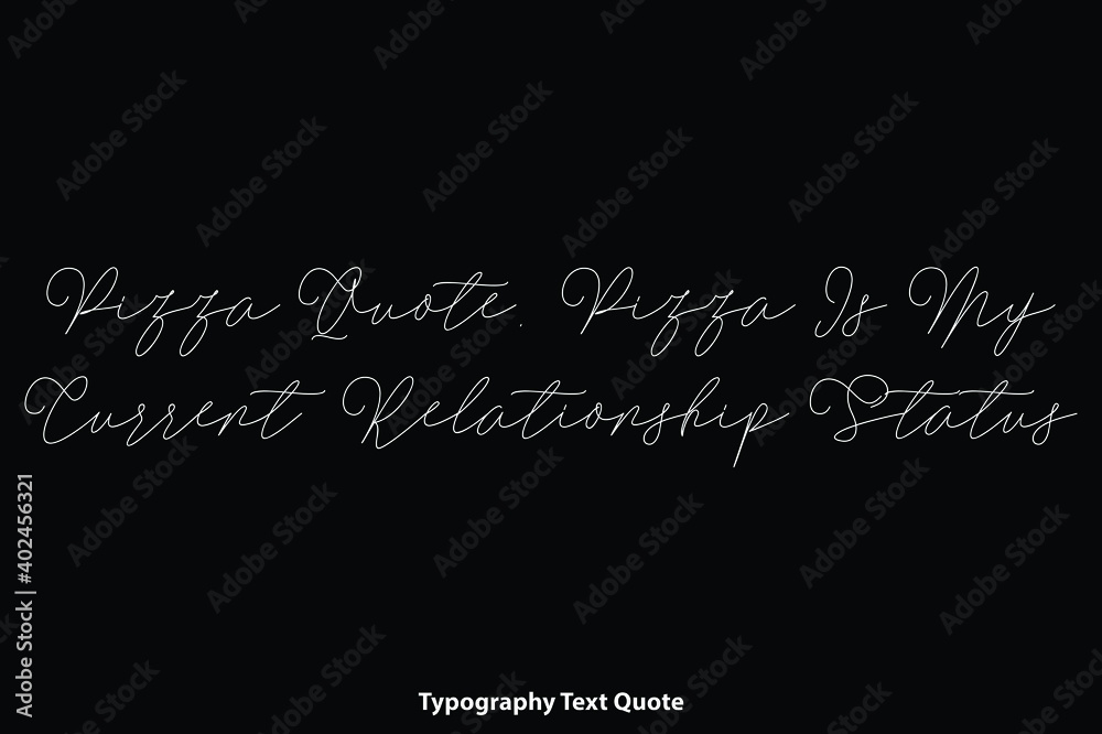Pizza Quote. Pizza Is My Current Relationship Status Cursive Calligraphy Text Inscription on Black Background