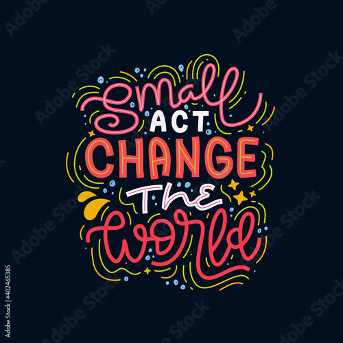 Small act change the world hand drawn lettering inspirational and motivational quote