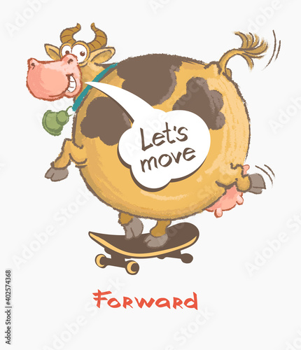 Funny vector cartoon. A cheerful round cow is riding a skateboard under the slogan Move forward.