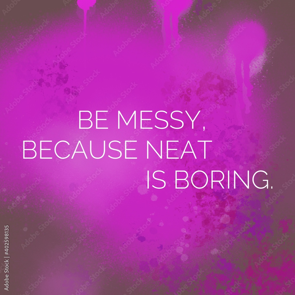 Inspirational quote Be messy because neat is boring text on purple background 