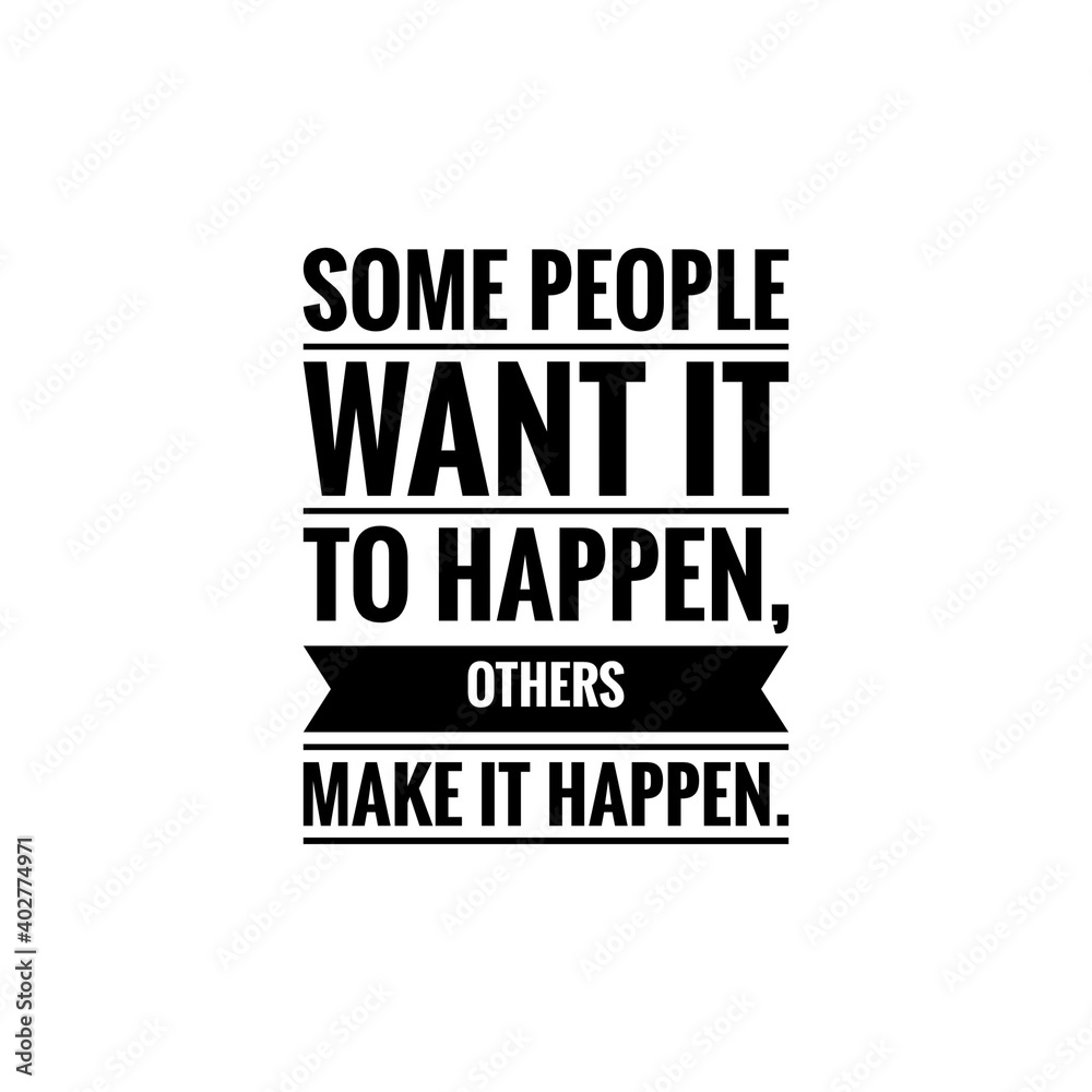 ''Some people want it to happen, others make it happen'' Lettering ''Some people want it to happen, others make it happen'' Lettering