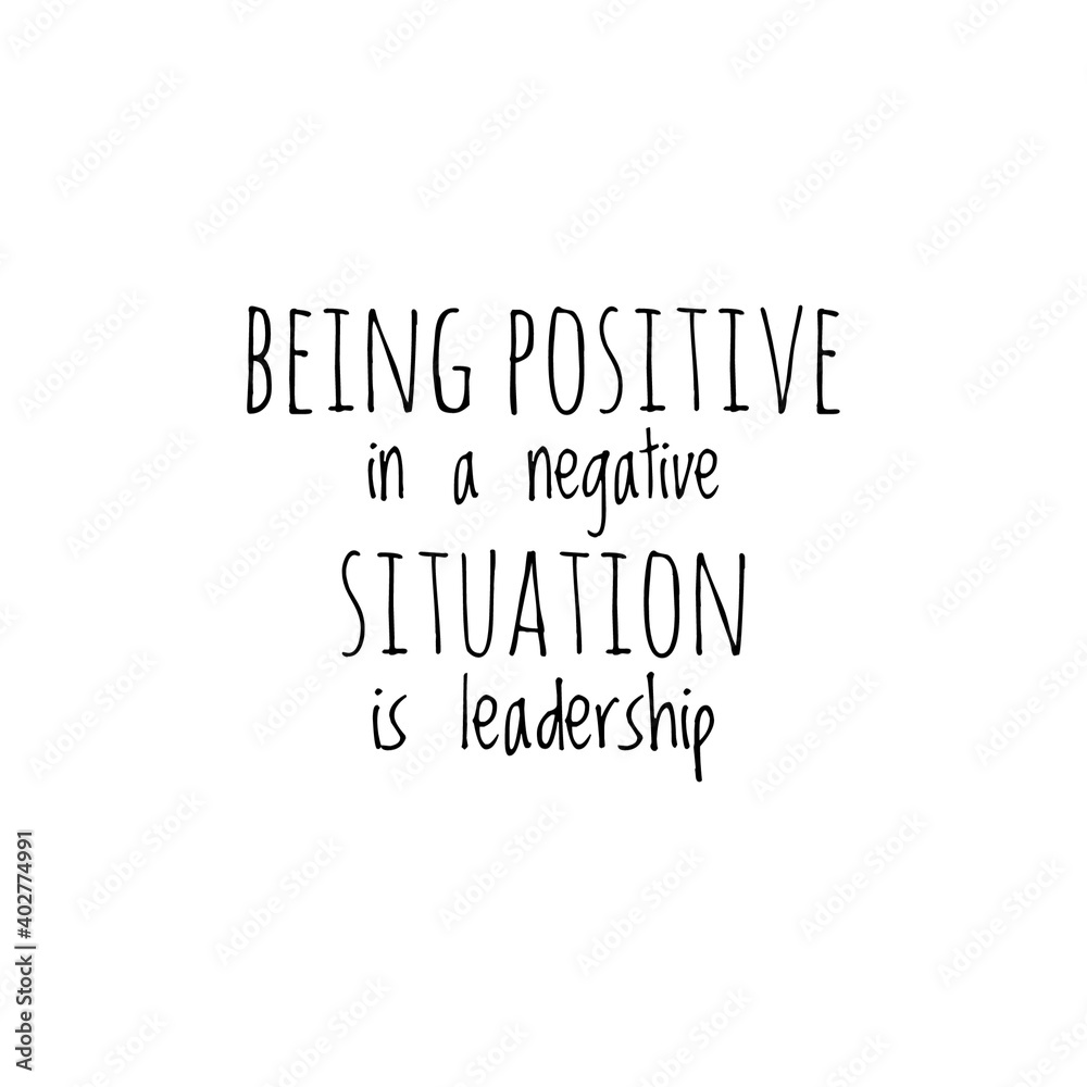 ''Being positive in a negative situation is leadership'' Lettering ''Being positive in a negative situation is leadership'' Lettering
