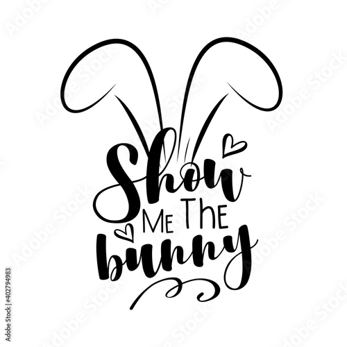 Show Me The Bunny - funny phrase with bunny ears. Good for T shirt print, greeting card, poster, mug and gifts design.