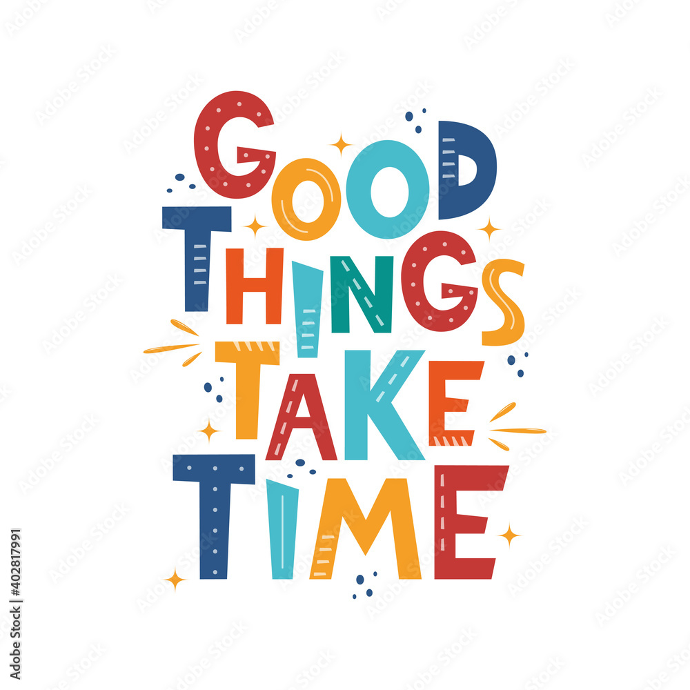 Good Things Take Time. Hand drawn motivation lettering phrase for poster, logo, greeting card, banner, cute cartoon print for textiles, children's room decor. Vector illustration.