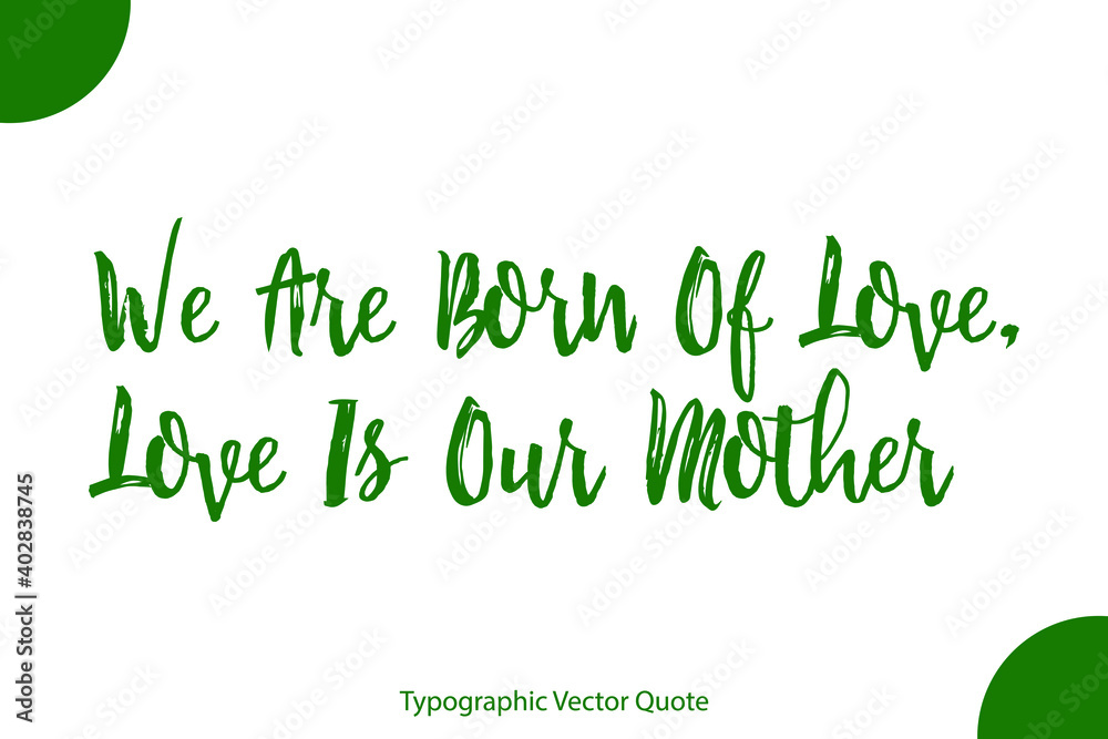 Obraz premium We Are Born Of Love, Love Is Our Mother Elegant Green Color Calligraphic Vector Quote