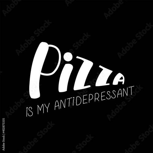 Pizza is my antidepressant for take away box, delivery and package. Vector stock illustration with hand written sign isolated on black background for pizzeria logo. EPS10