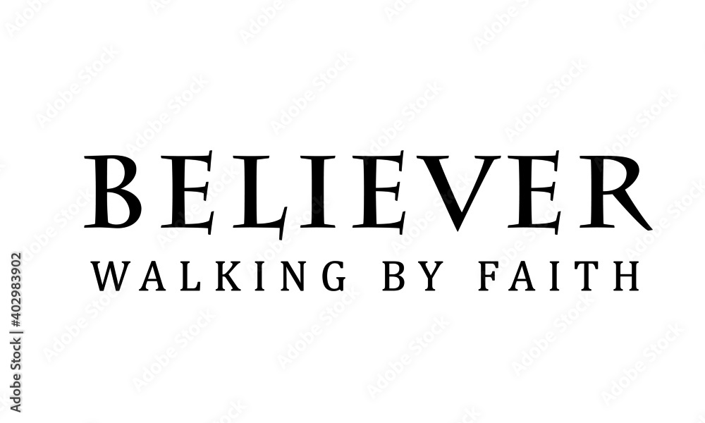 Believer, walking by faith, Christian faith, Typography for print or use as poster, card, flyer or T Shirt Believer, walking by faith, Christian faith, Typography for print or use as poster, card, flyer or T Shirt