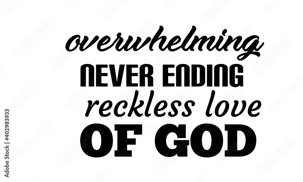 Fototapeta premium Overwhelming never ending reckless love of God, Christian faith, Typography for print or use as poster, card, flyer or T Shirt
