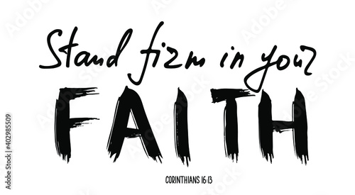 Hand lettering wth Bible quote Stand firm in your faith. Modern brush calligraphy.  Print for  poster, t-shirt, bag, cups, card, flyer, sticker, badge. Vector design. Isolated on white background.
