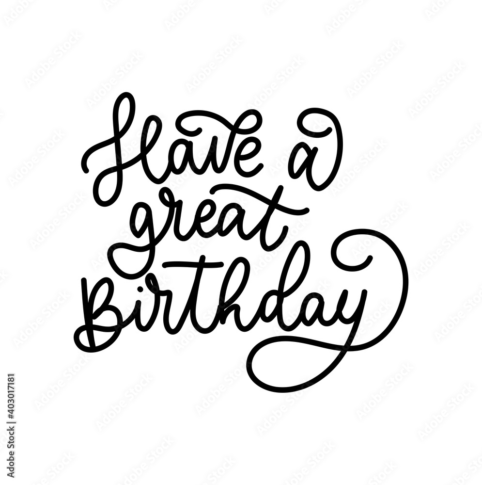 Have a great Birthday inspirational lettering isolated on white background. quote. Happy Birthday vector illustration design for greeting card, party invitation, sticker, mug, textile, anniversary etc