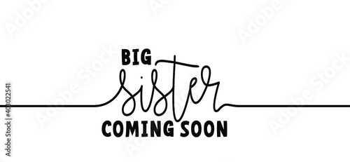 Slogan big sister coming soon. New born coming soon, happy family for papa and mama. Mother is pregnant, please wait. Baby quotes sign. Flat vector signsBoy or girl get a little sister.