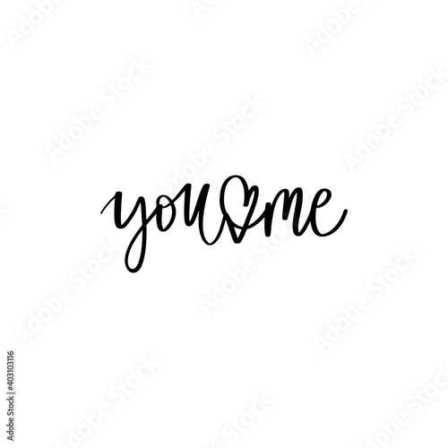You and me lettering vector quote. Romantic calligraphy phrase for Valentines day cards, family poster, wedding decoration, tattoo.